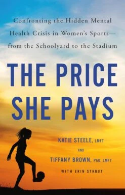 N/A The Price She Pays: Confronting The Hidden Mental Health Crisis In Women's Sports―from The Schoolyard To The Stadium